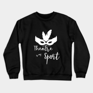 Theatre is my Sport T Shirt for Men Women and Kids Crewneck Sweatshirt